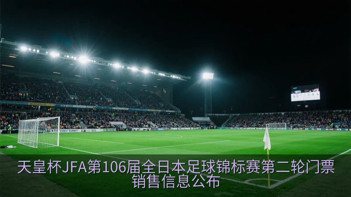 天皇杯JFA第106届全日本足球锦标赛第二轮门票销售信息公布